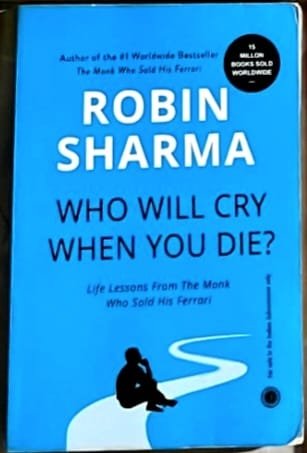 "Who Will Cry When You Die?" by Robin Sharma "Who Will Cry When You Die?" by Robin Sharma