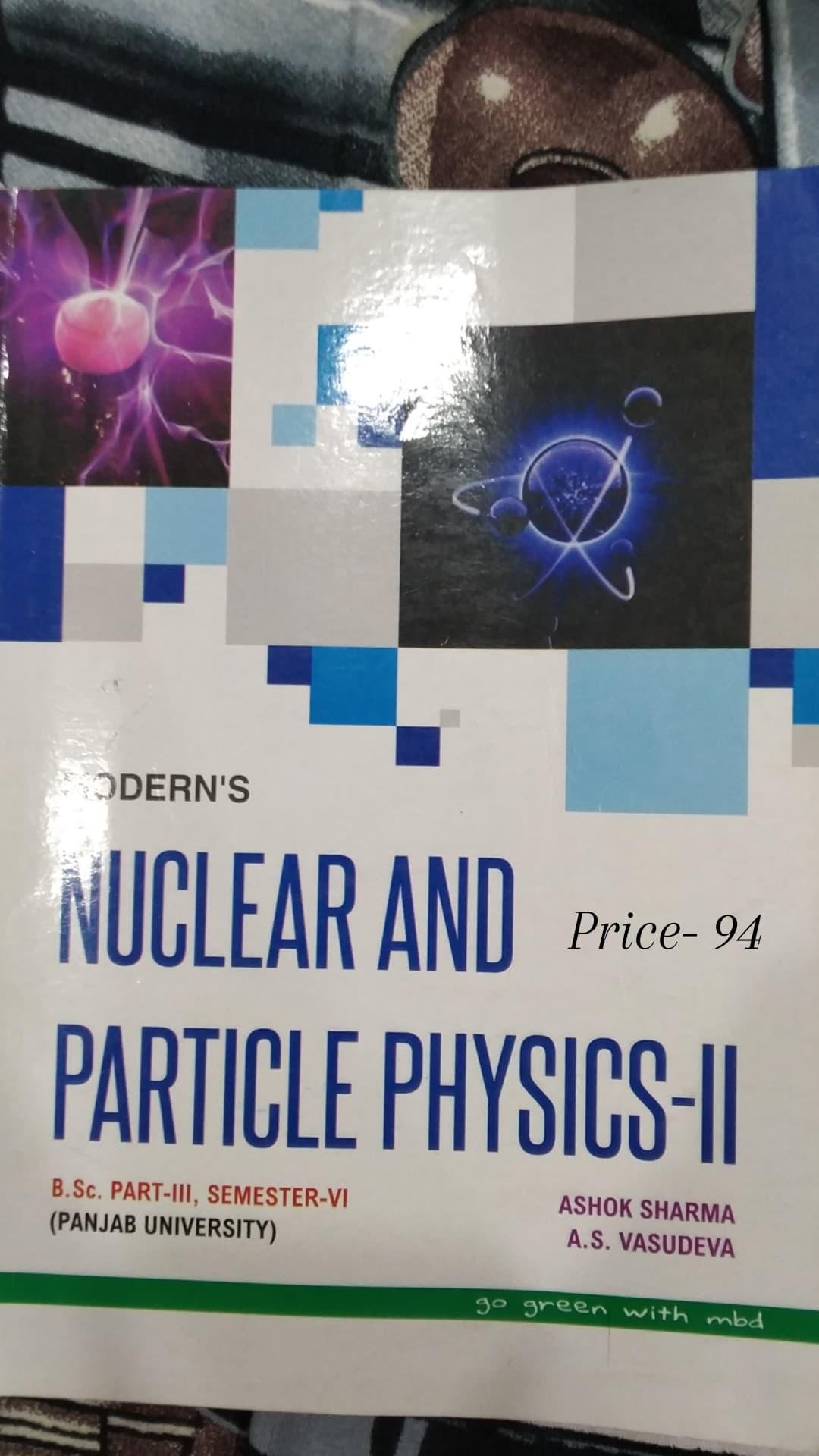 Nuclear And Particle Physics - II Part - III Nuclear And Particle Physics - II Part - III by Ashok Sharma, A.S. Vasudeva